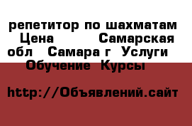 репетитор по шахматам › Цена ­ 600 - Самарская обл., Самара г. Услуги » Обучение. Курсы   